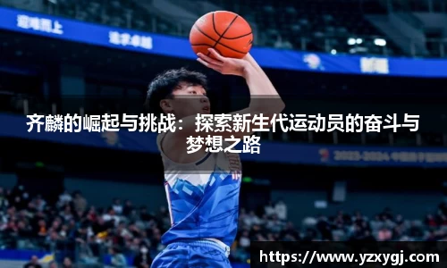 齐麟的崛起与挑战：探索新生代运动员的奋斗与梦想之路
