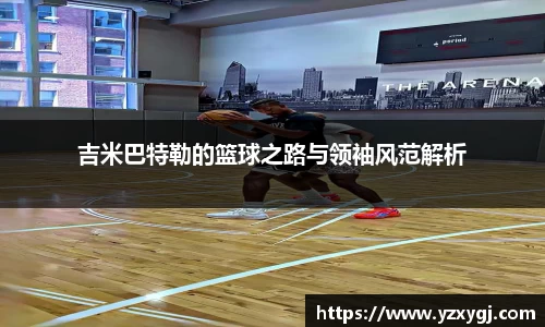吉米巴特勒的篮球之路与领袖风范解析