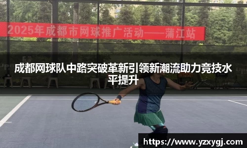 成都网球队中路突破革新引领新潮流助力竞技水平提升